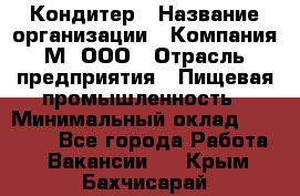 Кондитер › Название организации ­ Компания М, ООО › Отрасль предприятия ­ Пищевая промышленность › Минимальный оклад ­ 28 000 - Все города Работа » Вакансии   . Крым,Бахчисарай